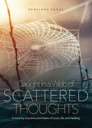 Caught in a Web of Scattered Thoughts: A Journey of poems and letters of Love, Life, and Healing