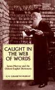 Caught in the Web of Words: James A. H. Murray and the Oxford English Dictionary