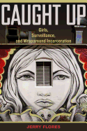 Caught Up: Girls, Surveillance, and Wraparound Incarceration Volume 2