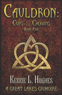 Cauldron: Cups and Crowns: (Great Lakes Grimoire Book Five)