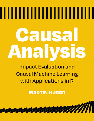 Causal Analysis: Impact Evaluation and Causal Machine Learning with Applications in R - Huber, Martin