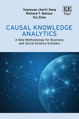 Causal Knowledge Analytics: A New Methodology for Business and Social Science Scholars - Song, Yuanyuan, and Watson, Richard T, and Zhao, Xia