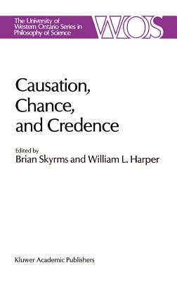 Causation, Chance and Credence: Proceedings of the Irvine Conference on Probability and Causation Volume 1 - Skyrms, B (Editor), and Harper, W L (Editor)