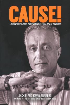 Cause!: A Business Strategy for Standing Out in a Sea of Sameness - Freiberg, Jackie, and Freiberg, Kevin