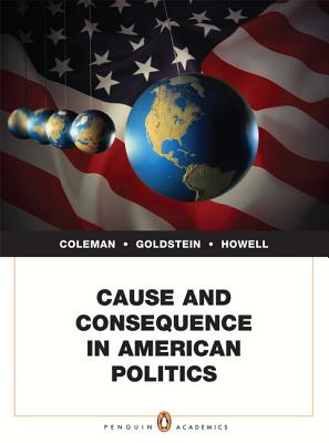 Cause and Consequence in American Politics - Coleman, John J., and Goldstein, Kenneth M., and Howell, William G.