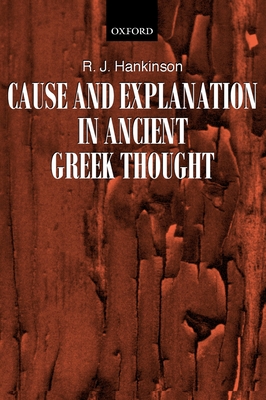 Cause and Explanation in Ancient Greek Thought - Hankinson, R J, Professor