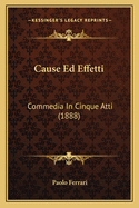 Cause Ed Effetti: Commedia In Cinque Atti (1888)