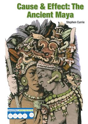 Cause & Effect: The Ancient Maya - Currie, Stephen