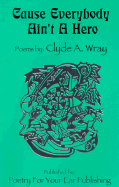 'Cause Everybody Ain't a Hero: Poems - Wray, Clyde, and Schwiesow, Deirdre (Editor), and Holland, Tim (Introduction by)