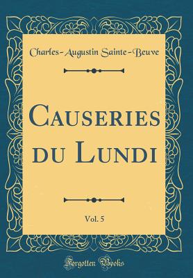 Causeries Du Lundi, Vol. 5 (Classic Reprint) - Sainte-Beuve, Charles-Augustin