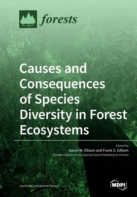 Causes and Consequences of Species Diversity in Forest Ecosystems - Ellison, Aaron M (Guest editor), and Gilliam, Frank S (Guest editor)