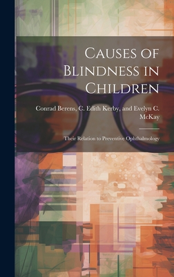 Causes of Blindness in Children: Their Relation to Preventive Ophthalmology - Conrad Berens, C Edith Kerby And Ev (Creator)