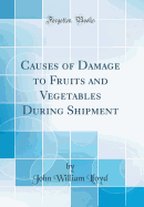 Causes of Damage to Fruits and Vegetables During Shipment (Classic Reprint)
