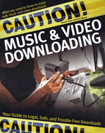 Caution! Music & Video Downloading: Your Guide to Legal, Safe, and Trouble-Free Downloads