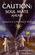 Caution: Soul Mate Ahead!: Spiritual Love in the Physical World