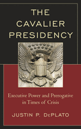 Cavalier Presidency: Executive Power and Prerogative in Times of Crisis