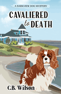 Cavaliered to Death: Barkview Mysteries