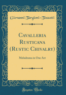 Cavalleria Rusticana (Rustic Chivalry): Melodrama in One Act (Classic Reprint)