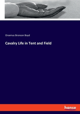 Cavalry Life in Tent and Field - Boyd, Orsemus Bronson