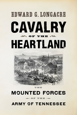 Cavalry of the Heartland: The Mounted Forces of the Army of Tennessee - Longacre, Edward G