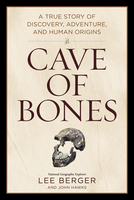 Cave of Bones: A True Story of Discovery, Adventure, and Human Origins - Berger, Lee, and Hawks, John