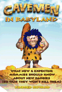 Cavemen in Babyland: What New & Expecting Mommies Should Know about New Daddies (So That They Won't Kill Them)