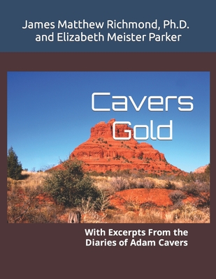 Cavers Gold: With Excerpts From the Diaries of Adam Cavers - Parker, Elizabeth Meister, and Richmond, James Matthew