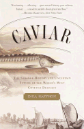 Caviar: The Strange History and Uncertain Future of the World's Most Coveted Delicacy