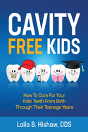 Cavity Free Kids: How To Care For Your Kids' Teeth From Birth Through Their Teenage Years
