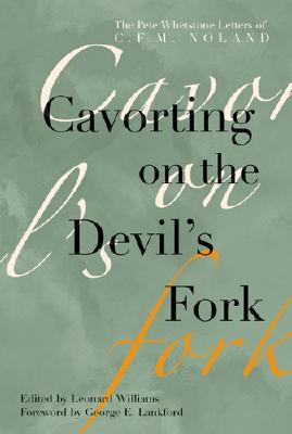 Cavorting on the Devil's Fork: The Pete Whetstone Letters of C. F. M. Noland - Williams, Leonard (Editor), and Lankford, George E (Editor)