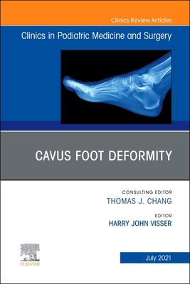 Cavus Foot Deformity, an Issue of Clinics in Podiatric Medicine and Surgery: Volume 38-3 - Visser, H John (Editor)