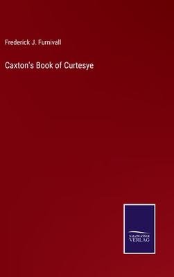 Caxton's Book of Curtesye - Furnivall, Frederick J