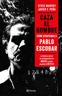 Caza Al Hombre: C?mo Atrapamos a Pablo Escobar