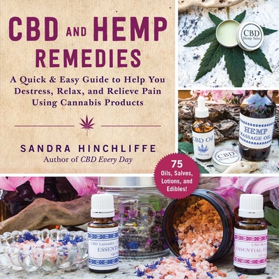 CBD and Hemp Remedies: A Quick & Easy Guide to Help You Destress, Relax, and Relieve Pain Using Cannabis Products - Hinchliffe, Sandra