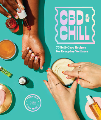 CBD & Chill: 75 Self-Care Recipes for Everyday Wellness - Tarello, Chris, and Bodin, Tori
