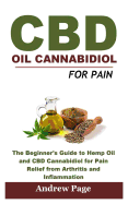 CBD Oil Cannabidiol for Pain: The Beginner's Guide to Hemp Oil and CBD Cannabidiol for Pain Relief from Arthritis and Inflammation, Eliminate Acne and Improve Skin for Better Health