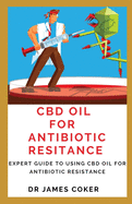 CBD Oil for Antibiotic Resistance: Expert Guide to Using CBD Oil for Antibiotic Resistance