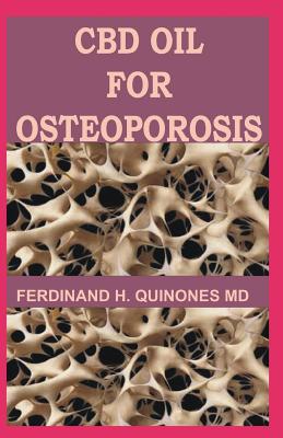 CBD Oil for Osteoporosis: All You Need to Know about Using CBD Oil for Treating Osteoporosis - H Quinones, Ferdinand