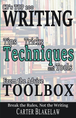 CB's Top 100 Writing Tips, Tricks, Techniques and Tools from the Advice Toolbox - Break the Rules, Not the Writing - Blakelaw, Carter