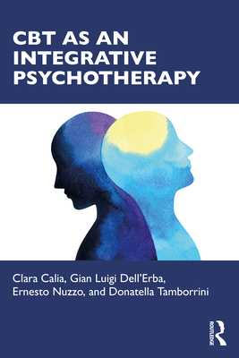 CBT as an Integrative Psychotherapy - Calia, Clara, and Dell'erba, Gian Luigi, and Nuzzo, Ernesto