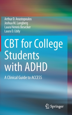 CBT for College Students with ADHD: A Clinical Guide to Access - Anastopoulos, Arthur D, and Langberg, Joshua M, and Besecker, Laura Hennis