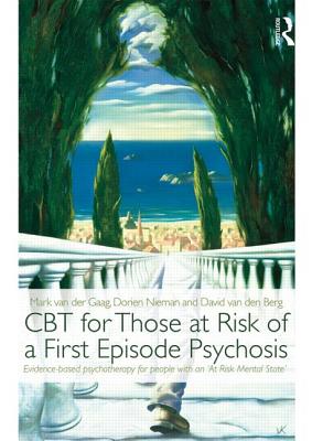 CBT for Those at Risk of a First Episode Psychosis: Evidence-based psychotherapy for people with an 'At Risk Mental State' - Van Der Gaag, Mark, and Nieman, Dorien, and Van Den Berg, David