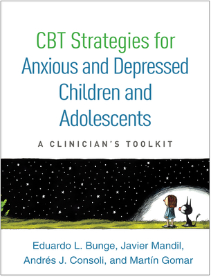 CBT Strategies for Anxious and Depressed Children and Adolescents: A Clinician's Toolkit - Bunge, Eduardo L, PhD, and Mandil, Javier, and Consoli, Andrs J, PhD