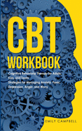 CBT Workbook: Cognitive Behavioral Therapy for Adults, Kids, and Teens. Strategies for Managing Anxiety, Panic, Depression, Anger, and Worry