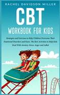 CBT Workbook For Kids: Strategies and Exercises to Help Children Overcome Their Emotional Disorders and Fears. The Best Activities to Help Kids Deal With Anxiety, Stress, Anger and Adhd.