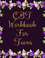 CBT Workbook For Teens: Ideal and Perfect Gift CBT Workbook For Teens- Best gift for Kids, You, Parent, Wife, Husband, Boyfriend, Girlfriend- Gift Workbook and Notebook- Best Gift Ever