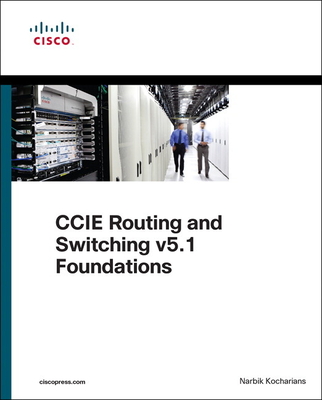 CCIE Routing and Switching v5.1 Foundations: Bridging the Gap Between CCNP and CCIE - Kocharians, Narbik