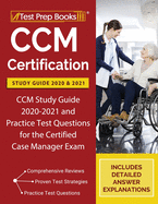 CCM Certification Study Guide 2020 and 2021: CCM Study Guide 2020-2021 and Practice Test Questions for the Certified Case Manager Exam [Includes Detailed Answer Explanations]