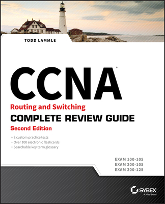 CCNA Routing and Switching Complete Review Guide: Exam 100-105, Exam 200-105, Exam 200-125 - Lammle, Todd