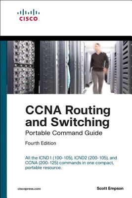 CCNA Routing and Switching Portable Command Guide (Icnd1 100-105, Icnd2 200-105, and CCNA 200-125) - Empson, Scott